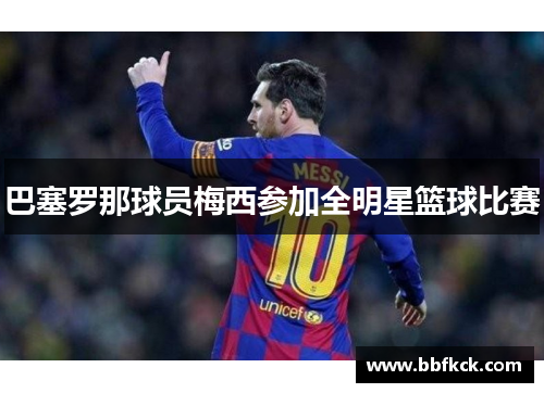 巴塞罗那球员梅西参加全明星篮球比赛