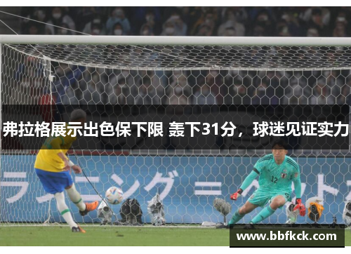 弗拉格展示出色保下限 轰下31分，球迷见证实力