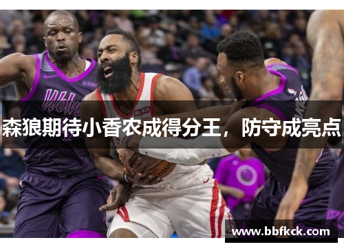 森狼期待小香农成得分王，防守成亮点