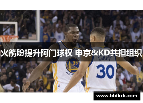 火箭盼提升阿门球权 申京&KD共担组织