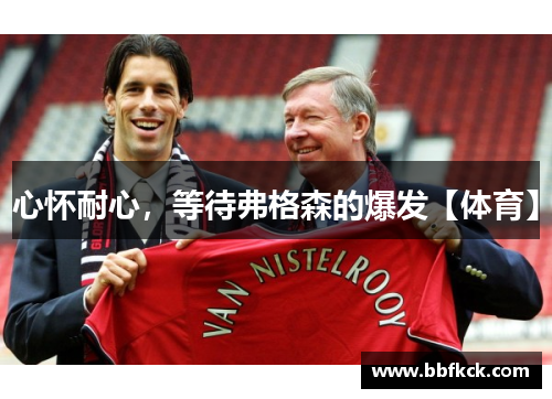 心怀耐心，等待弗格森的爆发【体育】